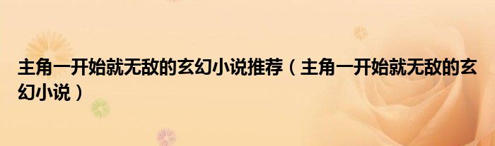 主角一開始就無敵的玄幻小說推薦（主角一開始就無敵的玄幻小說）