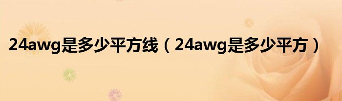 24awg是多少平方線（24awg是多少平方）