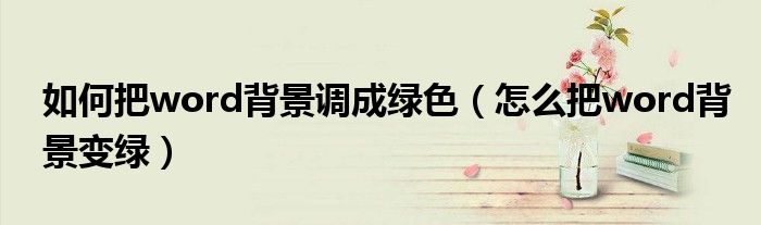 如何把word背景調(diào)成綠色（怎么把word背景變綠）
