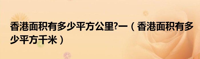 香港面積有多少平方公里?一（香港面積有多少平方千米）