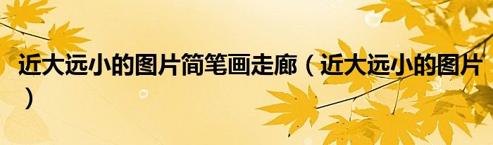 近大遠(yuǎn)小的圖片簡筆畫走廊（近大遠(yuǎn)小的圖片）