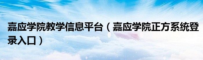嘉應(yīng)學(xué)院教學(xué)信息平臺(tái)（嘉應(yīng)學(xué)院正方系統(tǒng)登錄入口）