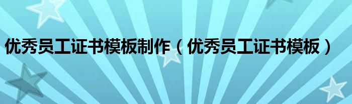 優(yōu)秀員工證書(shū)模板制作（優(yōu)秀員工證書(shū)模板）