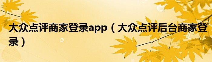 大眾點(diǎn)評(píng)商家登錄app（大眾點(diǎn)評(píng)后臺(tái)商家登錄）