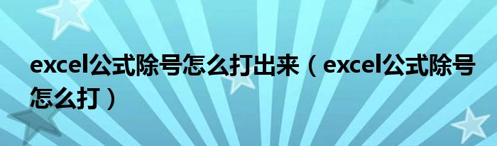 excel公式除號(hào)怎么打出來(lái)（excel公式除號(hào)怎么打）