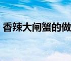 香辣大閘蟹的做法竅門（香辣大閘蟹的做法）