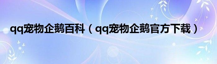 qq寵物企鵝百科（qq寵物企鵝官方下載）