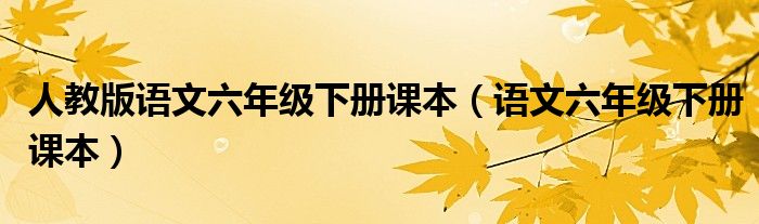 人教版語文六年級下冊課本（語文六年級下冊課本）