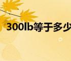 300lb等于多少pn（300Lb等于多少M(fèi)Pa）