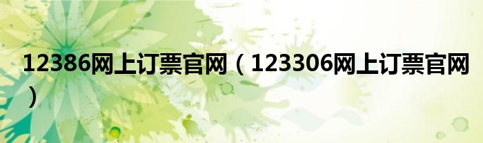 12386網(wǎng)上訂票官網(wǎng)（123306網(wǎng)上訂票官網(wǎng)）