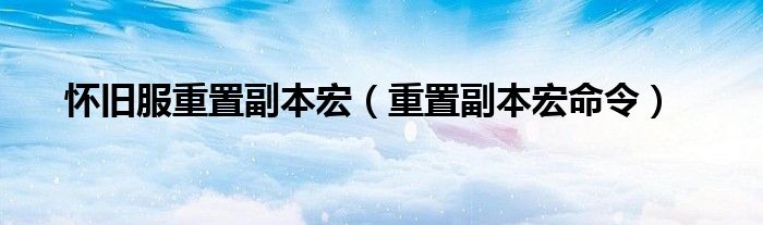懷舊服重置副本宏（重置副本宏命令）