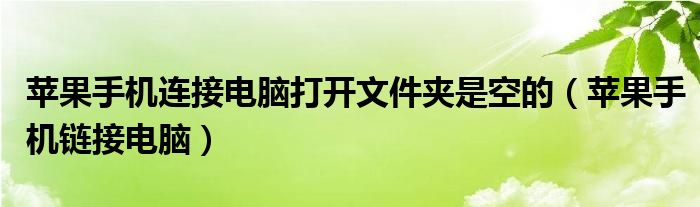 蘋果手機(jī)連接電腦打開文件夾是空的（蘋果手機(jī)鏈接電腦）