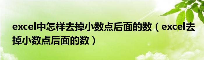 excel中怎樣去掉小數(shù)點(diǎn)后面的數(shù)（excel去掉小數(shù)點(diǎn)后面的數(shù)）