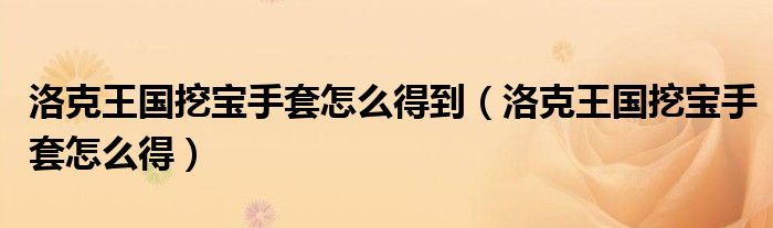 洛克王國挖寶手套怎么得到（洛克王國挖寶手套怎么得）