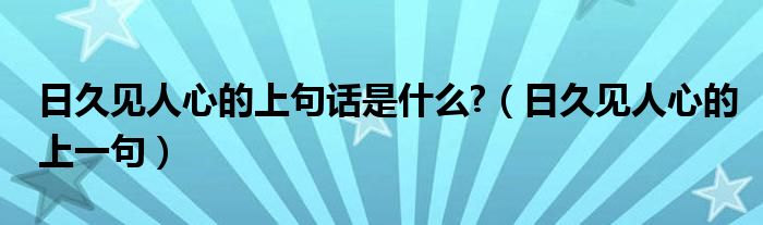 日久見人心的上句話是什么?（日久見人心的上一句）