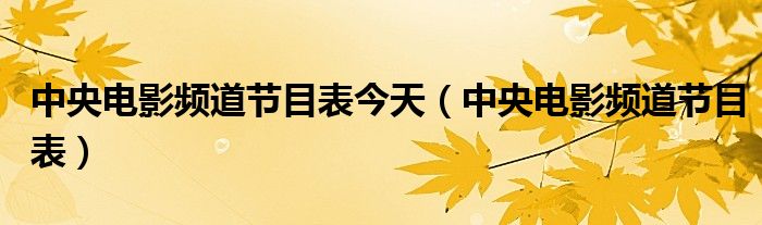 中央電影頻道節(jié)目表今天（中央電影頻道節(jié)目表）