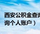 西安公積金查詢個(gè)人賬戶明細(xì)（西安公積金查詢個(gè)人賬戶）