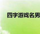 四字游戲名男生霸氣（四字游戲名男生）