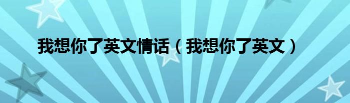 我想你了英文情話（我想你了英文）