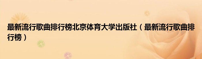 最新流行歌曲排行榜北京體育大學出版社（最新流行歌曲排行榜）