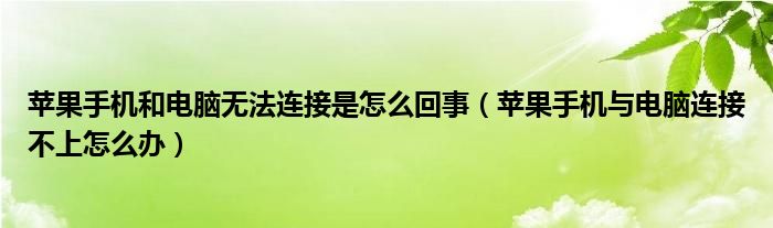 蘋(píng)果手機(jī)和電腦無(wú)法連接是怎么回事（蘋(píng)果手機(jī)與電腦連接不上怎么辦）