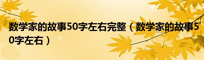 數(shù)學家的故事50字左右完整（數(shù)學家的故事50字左右）