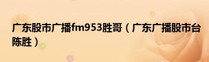 廣東股市廣播fm953勝哥（廣東廣播股市臺(tái)陳勝）
