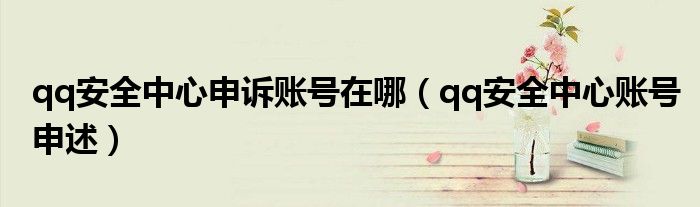 qq安全中心申訴賬號在哪（qq安全中心賬號申述）