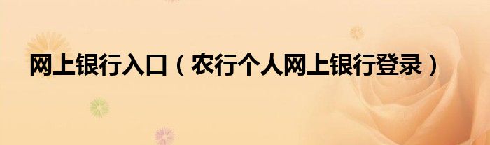 網(wǎng)上銀行入口（農(nóng)行個(gè)人網(wǎng)上銀行登錄）