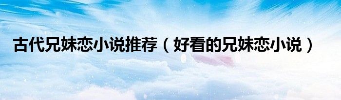 古代兄妹戀小說推薦（好看的兄妹戀小說）