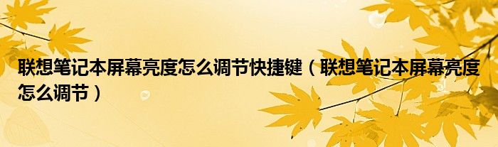 聯(lián)想筆記本屏幕亮度怎么調(diào)節(jié)快捷鍵（聯(lián)想筆記本屏幕亮度怎么調(diào)節(jié)）