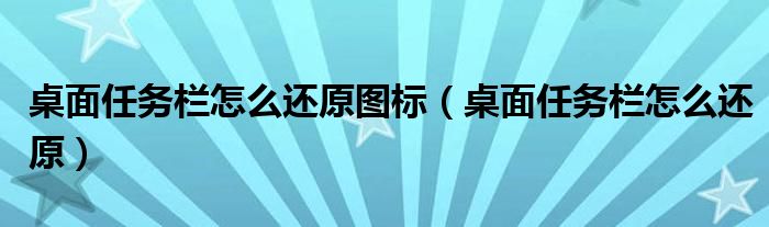 桌面任務(wù)欄怎么還原圖標(biāo)（桌面任務(wù)欄怎么還原）