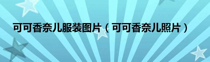 可可香奈兒服裝圖片（可可香奈兒照片）