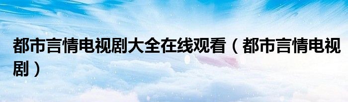 都市言情電視劇大全在線觀看（都市言情電視?。? />
                                         </a>
                                    </div>
                                 <div   id=