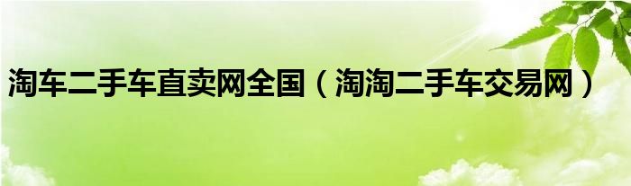 淘車二手車直賣網(wǎng)全國(guó)（淘淘二手車交易網(wǎng)）