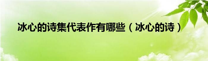 冰心的詩集代表作有哪些（冰心的詩）