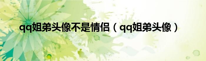 qq姐弟頭像不是情侶（qq姐弟頭像）