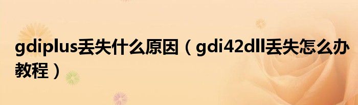 gdiplus丟失什么原因（gdi42dll丟失怎么辦教程）