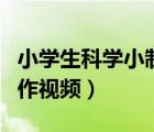 小學生科學小制作視頻大全（小學生科學小制作視頻）