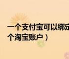 一個支付寶可以綁定幾個淘寶號嗎（一個支付寶可以綁定幾個淘寶賬戶）