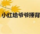 小紅給爺爺捶背的看圖寫(xiě)話怎么寫(xiě)（小紅紅）