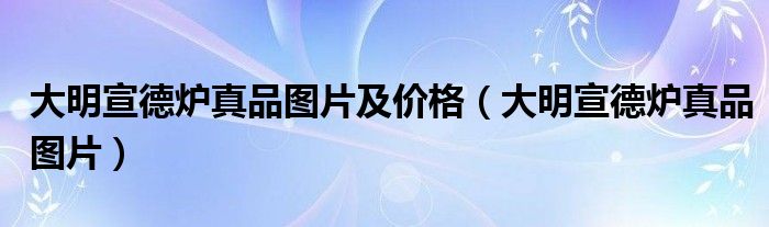 大明宣德爐真品圖片及價格（大明宣德爐真品圖片）