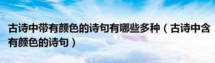 古詩中帶有顏色的詩句有哪些多種（古詩中含有顏色的詩句）