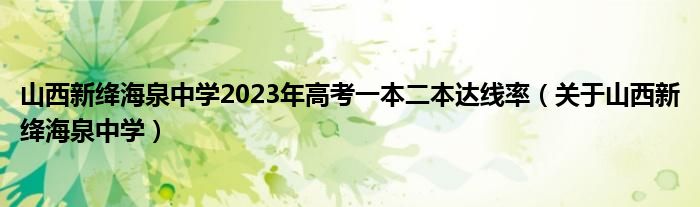 山西新絳海泉中學(xué)2023年高考一本二本達(dá)線率（關(guān)于山西新絳海泉中學(xué)）