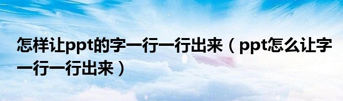 怎樣讓ppt的字一行一行出來（ppt怎么讓字一行一行出來）