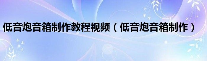 低音炮音箱制作教程視頻（低音炮音箱制作）