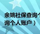 余姚社保查詢個(gè)人賬戶查詢官網(wǎng)（余姚社保查詢個(gè)人賬戶）