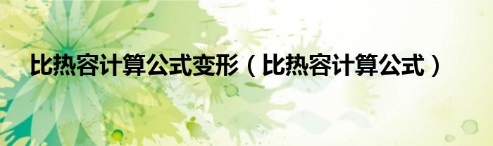比熱容計(jì)算公式變形（比熱容計(jì)算公式）