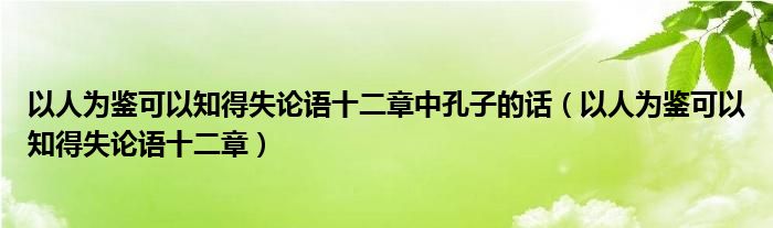 以人為鑒可以知得失論語(yǔ)十二章中孔子的話（以人為鑒可以知得失論語(yǔ)十二章）