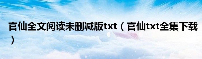 官仙全文閱讀未刪減版txt（官仙txt全集下載）